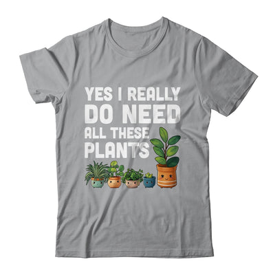 Yes I Really Do Need All These Plants Lover Gardening Women Shirt & Tank Top | teecentury