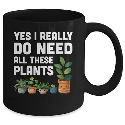 Yes I Really Do Need All These Plants Lover Gardening Women Mug | teecentury