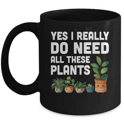 Yes I Really Do Need All These Plants Lover Gardening Women Mug | teecentury