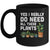 Yes I Really Do Need All These Plants Lover Gardening Women Mug | teecentury