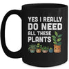 Yes I Really Do Need All These Plants Lover Gardening Women Mug | teecentury