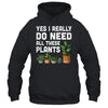 Yes I Really Do Need All These Plants Lover Gardening Women Shirt & Tank Top | teecentury