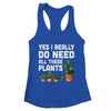 Yes I Really Do Need All These Plants Lover Gardening Women Shirt & Tank Top | teecentury