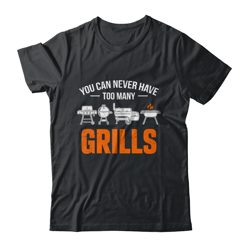 You Can Never Have Too Many Grills Funny BBQ Grilling Men Shirt & Hoodie | teecentury