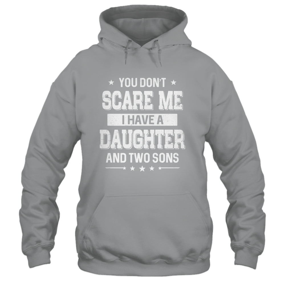 You Don't Scare Me I Have A Daughter And Two Sons Fathers Day Shirt & Hoodie | teecentury