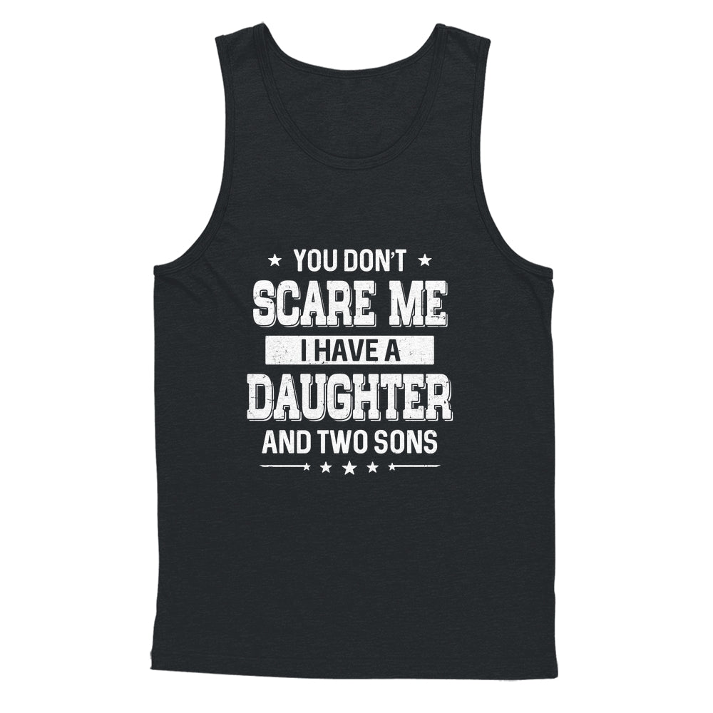 You Don't Scare Me I Have A Daughter And Two Sons Fathers Day Shirt & Hoodie | teecentury