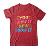 You Know It Now Show It Testing Day Teacher Men Women Kid Shirt & Hoodie | teecentury