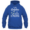 I Like Dolphins And Maybe 3 People T-Shirt & Hoodie | Teecentury.com