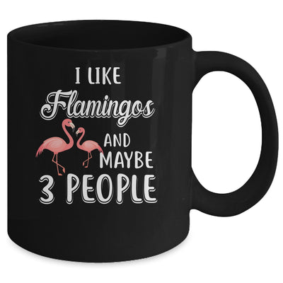 I Like Flamingos And Maybe 3 People Mug Coffee Mug | Teecentury.com