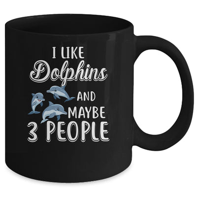 I Like Dolphins And Maybe 3 People Mug Coffee Mug | Teecentury.com