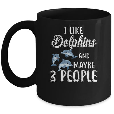 I Like Dolphins And Maybe 3 People Mug Coffee Mug | Teecentury.com