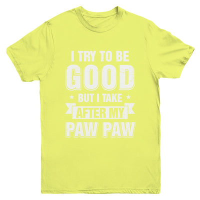 Toddler Kids I Try To Be Good But I Take After My Paw Paw Youth Youth Shirt | Teecentury.com