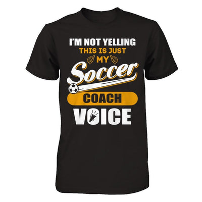 I'm Not Yelling This Is Just My Soccer Coach Voice T-Shirt & Hoodie | Teecentury.com