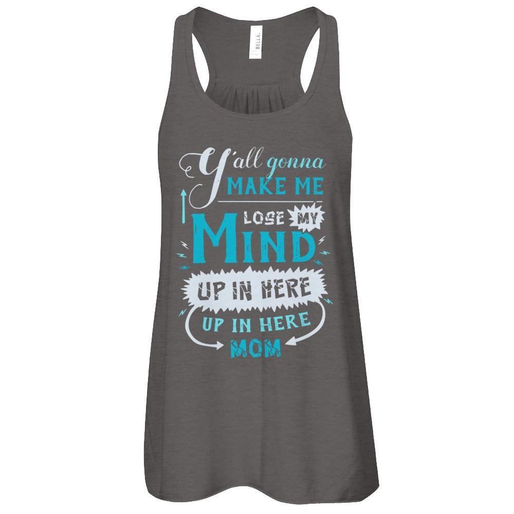 Y'all Gonna Make Me Lose My Mind Up In Here Mom T-Shirt & Hoodie | Teecentury.com