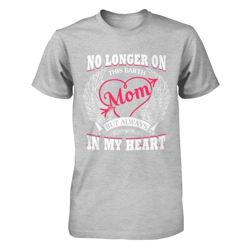 Mom No Longer On This Earth But Always In My Heart T-Shirt & Hoodie | Teecentury.com