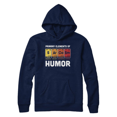 Science Sarcasm Primary Elements Of Humor Chemistry T-Shirt & Hoodie | Teecentury.com