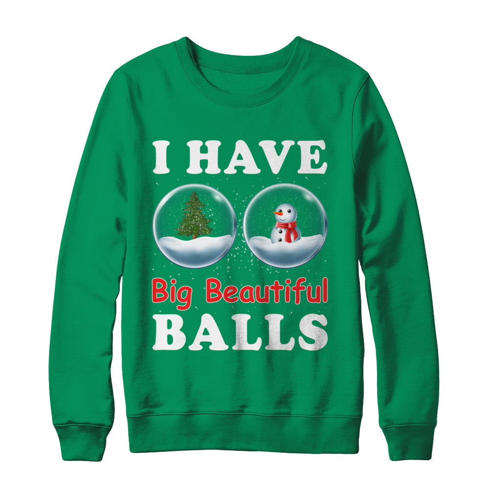 I Have Big Beautiful Balls Christmas Funny T-Shirt & Sweatshirt | Teecentury.com