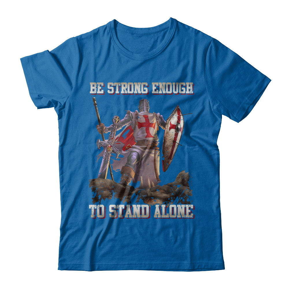 Knight Templar Be Strong Enough To Stand Alone T-Shirt & Hoodie | Teecentury.com