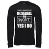 I Don't Always Play Baseball Oh Wait Yes I Do T-Shirt & Hoodie | Teecentury.com