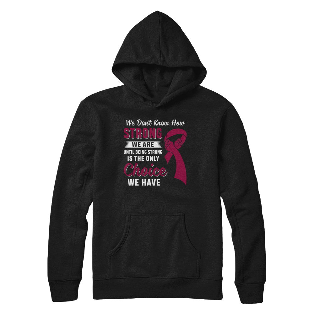 Being Strong Choice Burgundy Multiple Myeloma Awareness T-Shirt & Hoodie | Teecentury.com