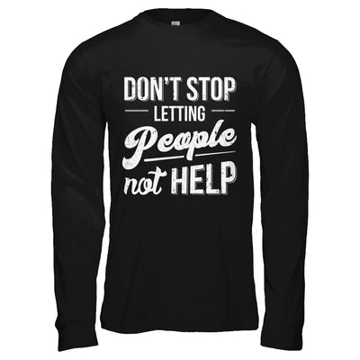 Don't Stop Letting People Not Help T-Shirt & Hoodie | Teecentury.com