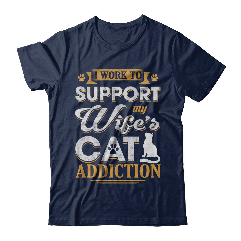 I Work To Support My Wife's Cat Addiction T-Shirt & Hoodie | Teecentury.com