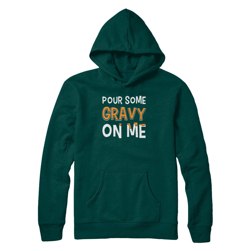 Pour Some Gravy On Me Turkey Thanksgiving T-Shirt & Sweatshirt | Teecentury.com