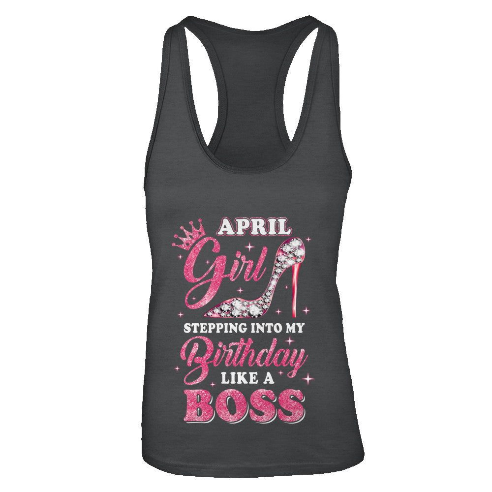 April Girl Stepping Into My Birthday Like A Boss Gift T-Shirt & Tank Top | Teecentury.com