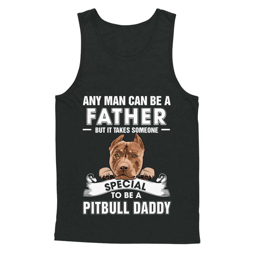 Any Man Can Be A Father Someone Special To Be A Pitbull Daddy T-Shirt & Hoodie | Teecentury.com
