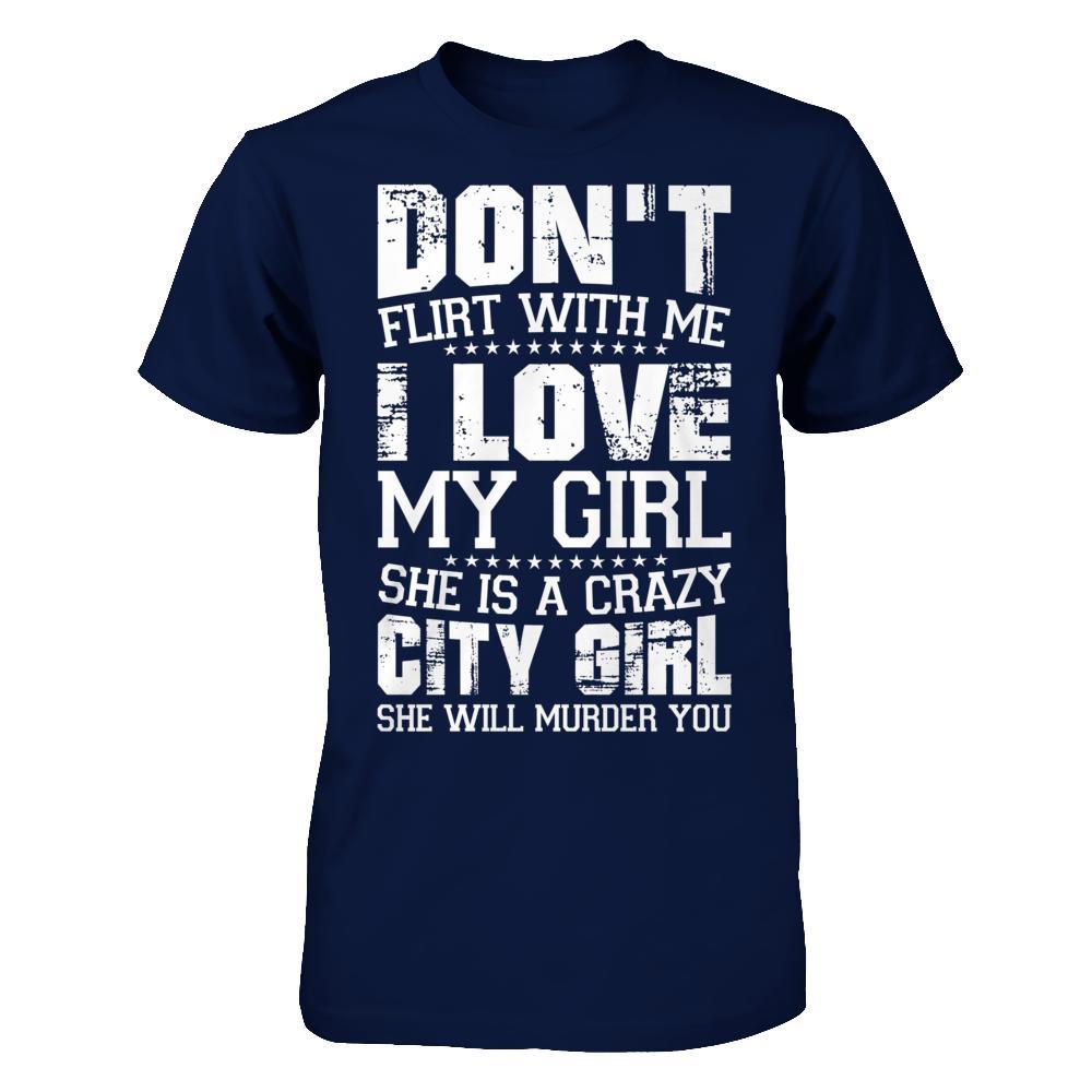 Don't Flirt With Me I Love My Girl She Is A Crazy City Girl T-Shirt & Hoodie | Teecentury.com