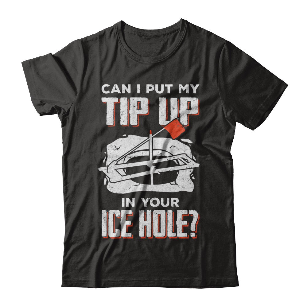 Can I Put My Tip Up In Your Ice Hole Fishing Ice Fish T-Shirt & Hoodie | Teecentury.com
