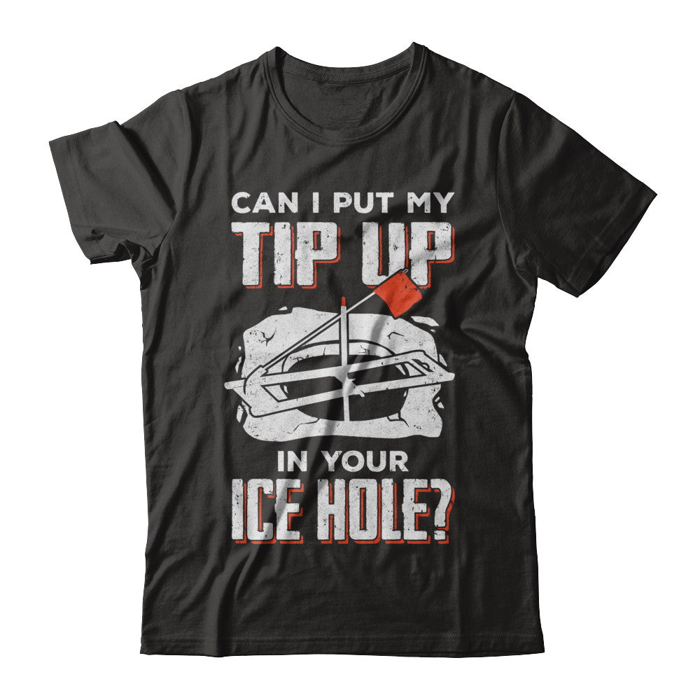 Can I Put My Tip Up in Your Ice Hole Fishing Ice Fish Gift T-shirts unisex Tees Black/S