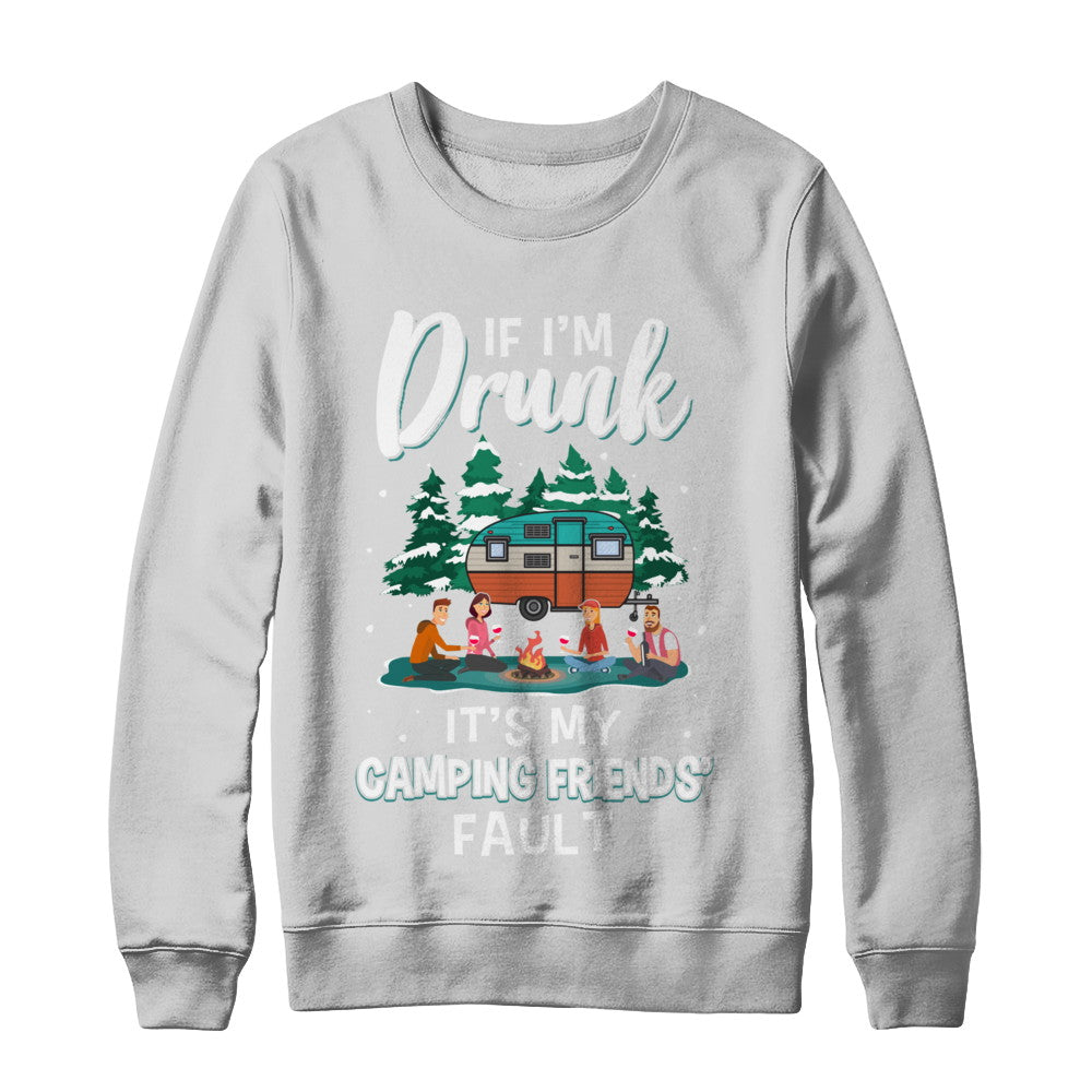 If Im Drunk Its My Camping Friends Faults Camper Gift T-Shirt & Sweatshirt | Teecentury.com