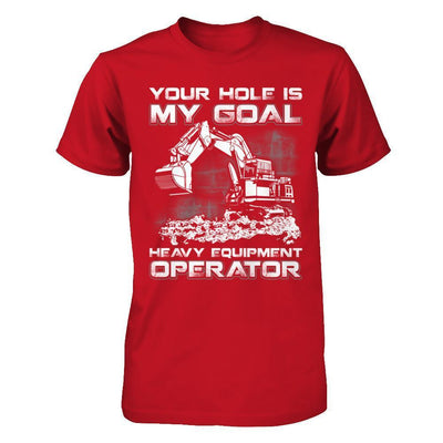 Your Hole Is My Goal Heavy Equipment Operator T-Shirt & Hoodie | Teecentury.com