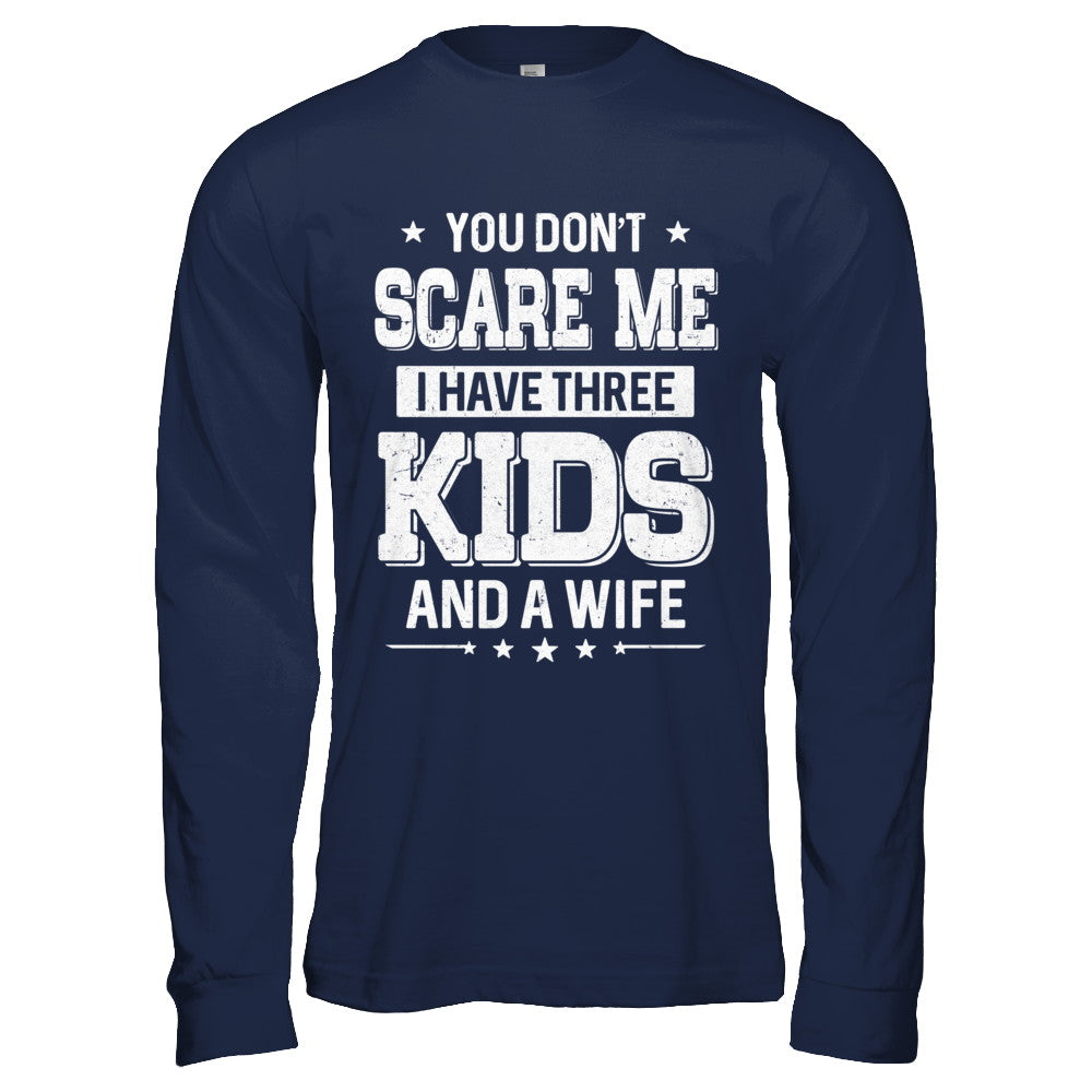 You Don't Scare Me I Have Three Kids & A Wife Fathers Day T-Shirt & Hoodie | Teecentury.com