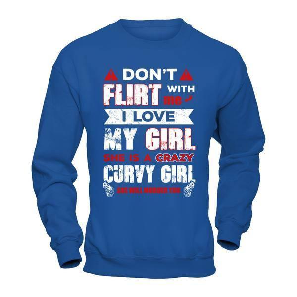 Don't Flirt With Me I Love My Girl She Is A Crazy Curvy Girl T-Shirt & Hoodie | Teecentury.com