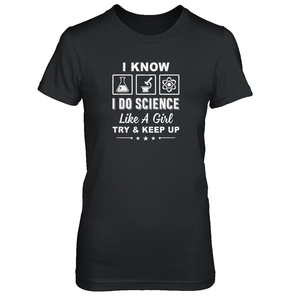 I Know I Do Science Like A Girl Try And Keep Up T-Shirt & Tank Top | Teecentury.com