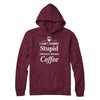 I Cant Handle Stupid Especially Without Coffee T-Shirt & Hoodie | Teecentury.com