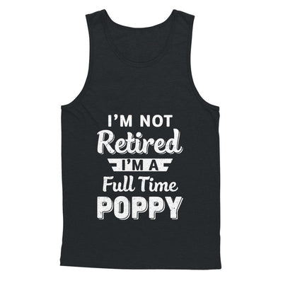 I'm Not Retired I'm A Full Time Poppy Fathers Day T-Shirt & Hoodie | Teecentury.com