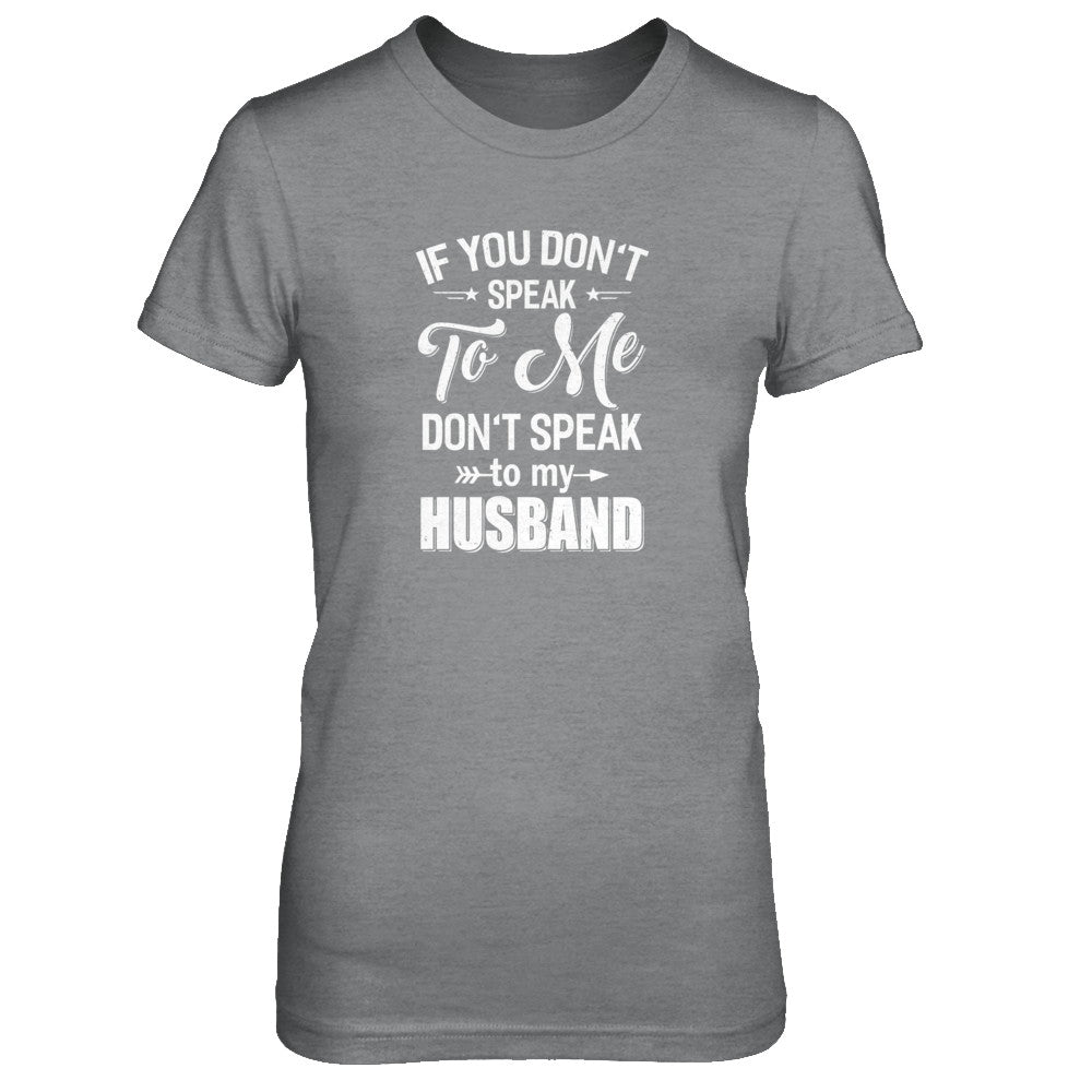 If You Don't Speak To Me Don't Speak To My Husband Wife T-Shirt & Tank Top | Teecentury.com