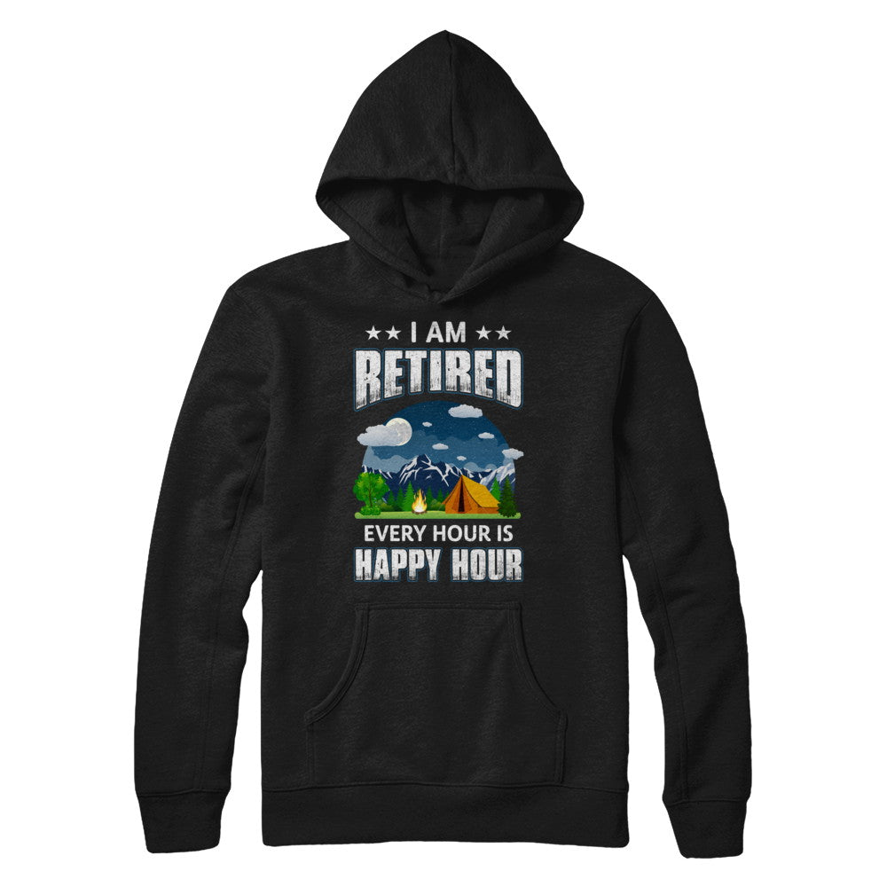 I'm Retired Every Hour Is Happy Hour Funny Camping T-Shirt & Hoodie | Teecentury.com