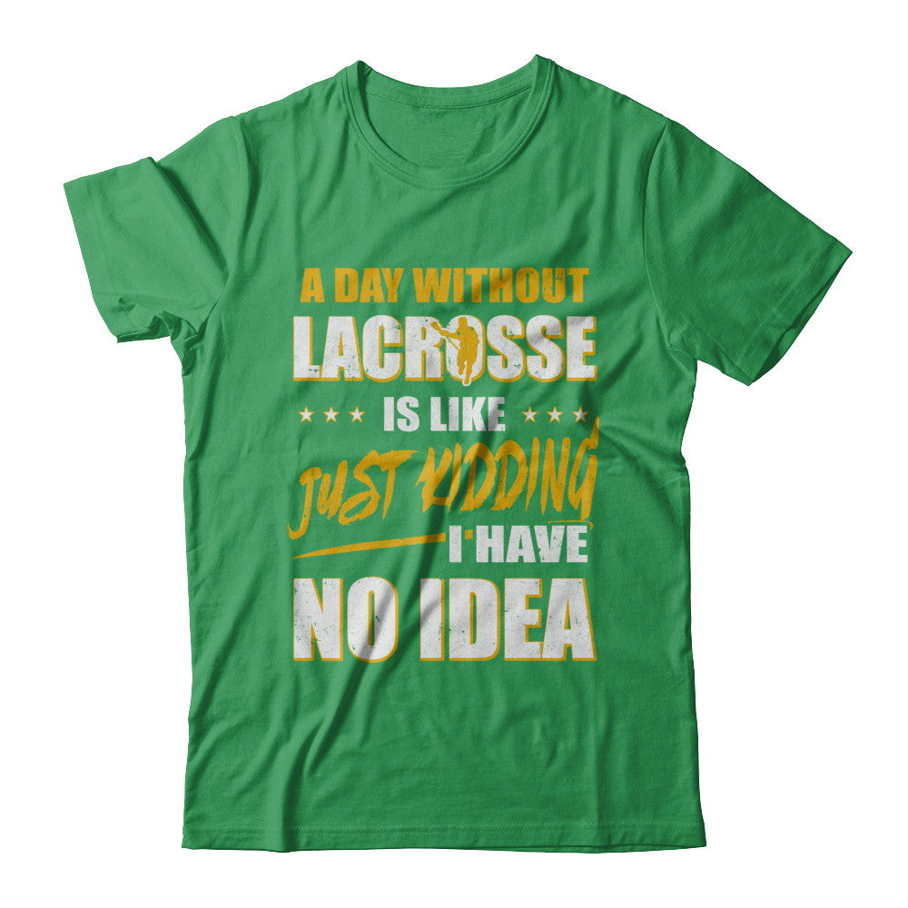 A Day Without Lacrosse Is Like Just Kidding I Have No Idea T-Shirt & Hoodie | Teecentury.com