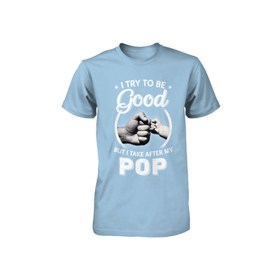 I Try To Be Good But I Take After My Pop Toddler Kids Youth Youth Shirt | Teecentury.com