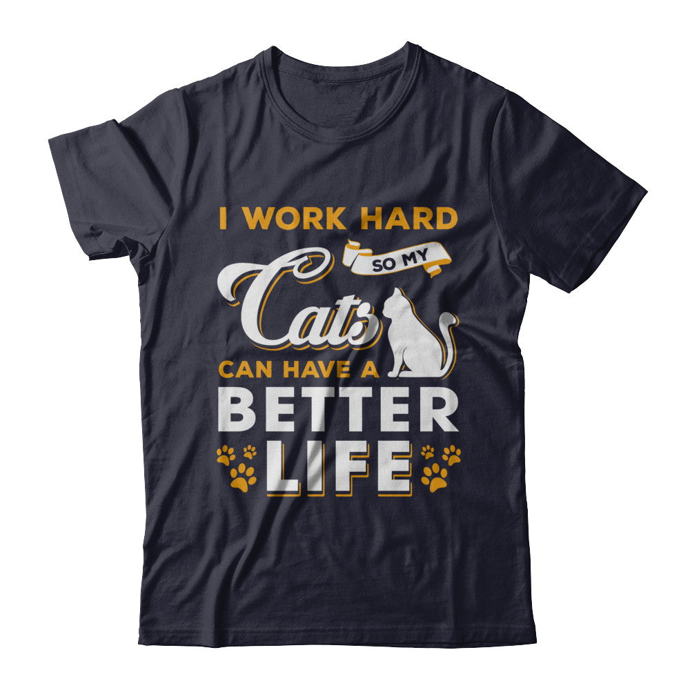 I Work Hard So My Cats Can Have A Better Life T-Shirt & Hoodie | Teecentury.com