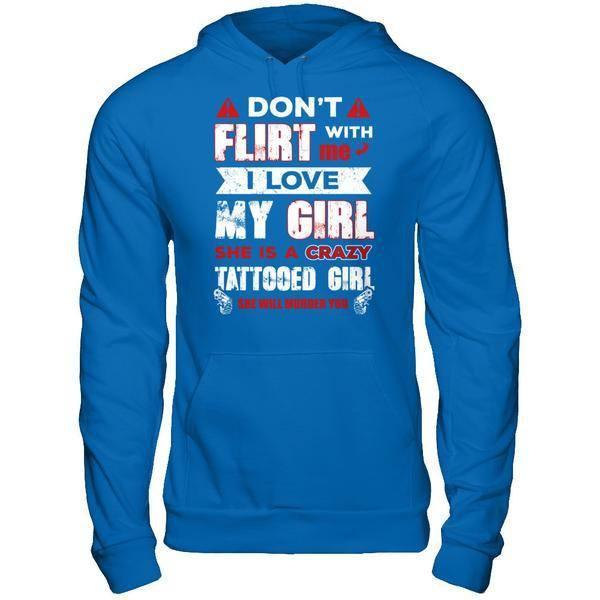 Don't Flirt With Me I Love My Girl She Is A Crazy Tattooed Girl T-Shirt & Hoodie | Teecentury.com