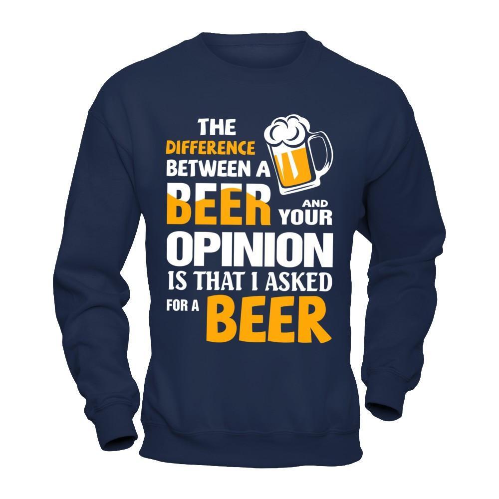 The Difference Between A Beer And Your Opinion T-Shirt & Hoodie | Teecentury.com
