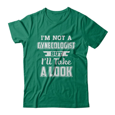 I'm Not A Gynecologist But I'll Take A Look T-Shirt & Hoodie | Teecentury.com
