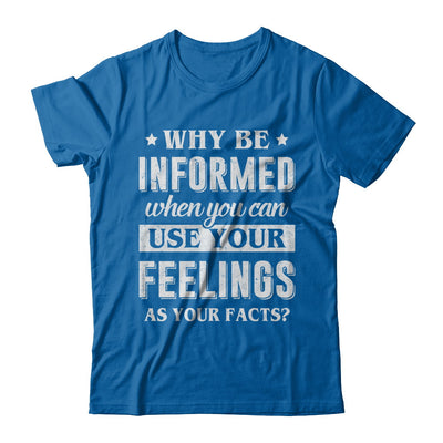 Why Be Informed When You Can Use Your Feelings T-Shirt & Hoodie | Teecentury.com