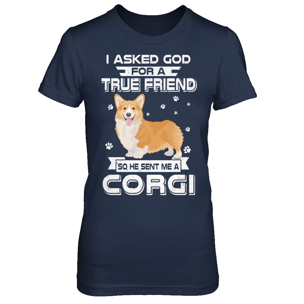 I Asked God For A True Friend So Sent Me Corgi Dog T-Shirt & Hoodie | Teecentury.com