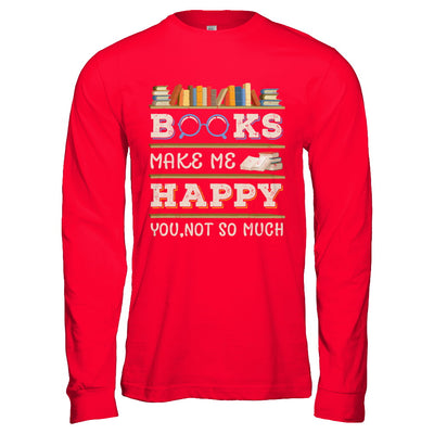 Books Make Me Happy You Not So Much Book T-Shirt & Hoodie | Teecentury.com